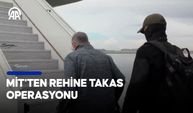 MİT'ten rehine takas operasyonu